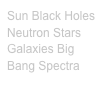 Sun Black Holes Neutron Stars Galaxies Big Bang Spectra